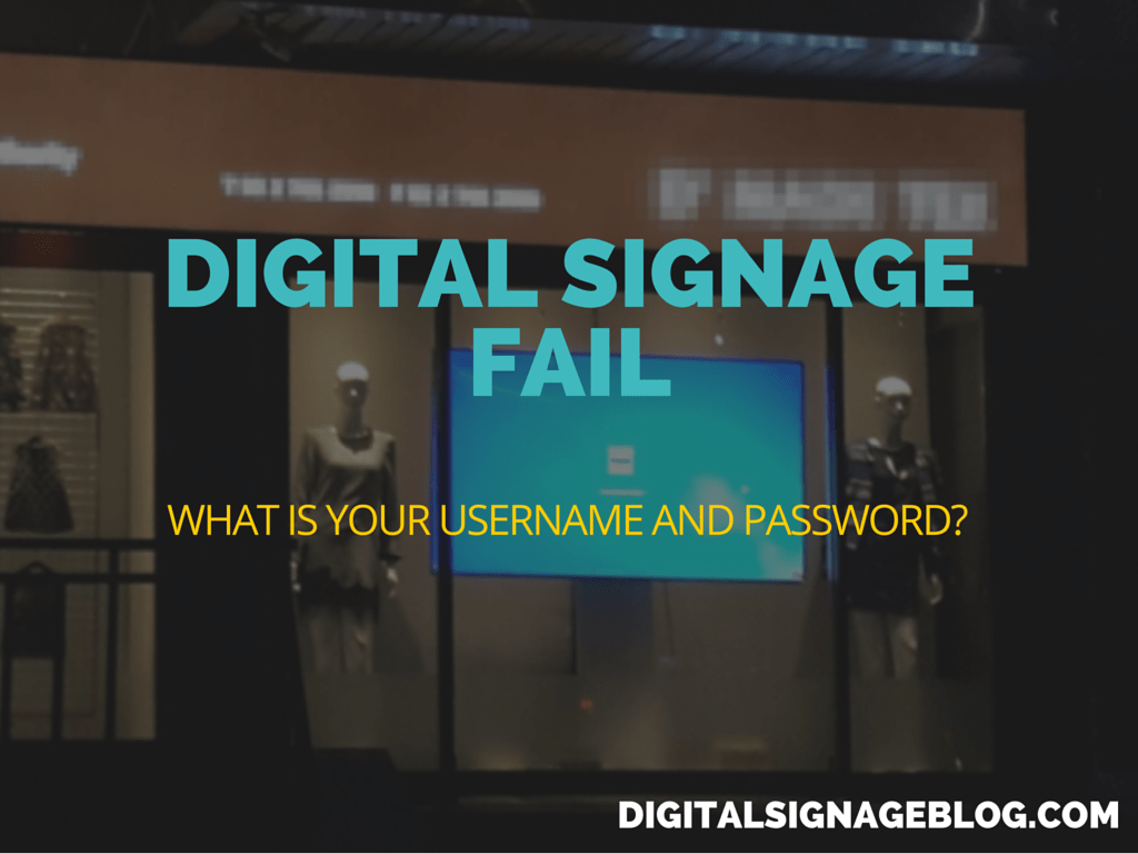 Digital Signage Blog - Digital Signage Fail What is your username and password