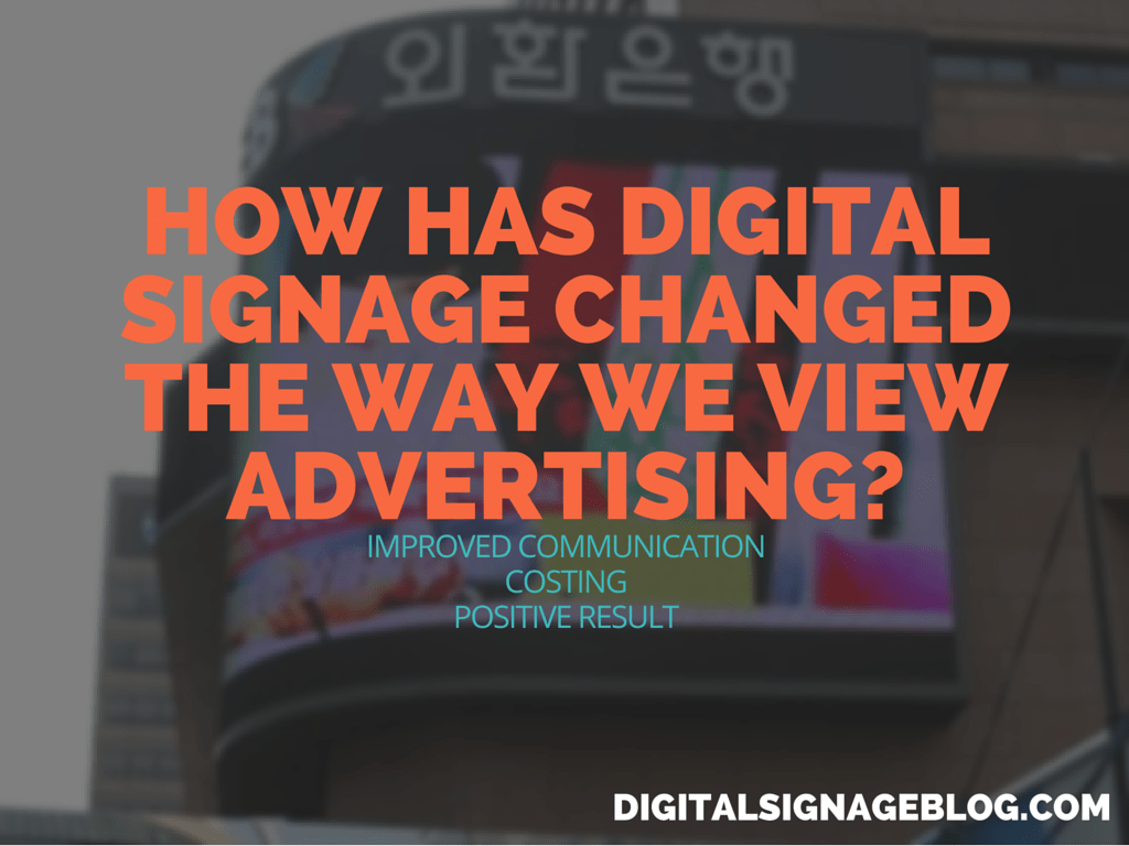 Digital Signage Blog - How has Digital Signage Changed the Way We View Advertising