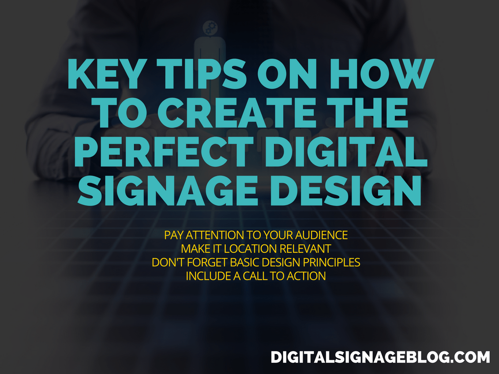 Key Tips On How To Create The Perfect Digital Signage Design