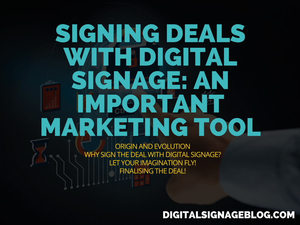SIGNING DEALS WITH DIGITAL SIGNAGE- AN IMPORTANT MARKETING TOOL