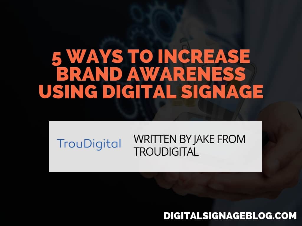 Digital Signage Blog - 5 WAYS TO INCREASE BRAND AWARENESS USING DIGITAL SIGNAGE